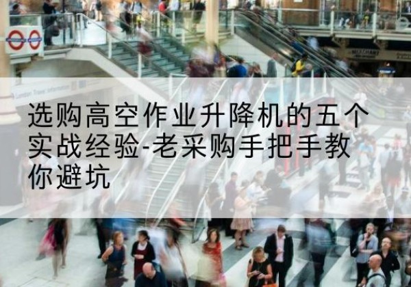 宏伟高空作业升降机厂家-选购高空作业升降机的五个实战经验-老采购手把手教你避坑