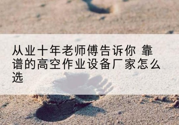 宏伟高空作业升降机厂家推荐-从业十年老师傅告诉你 靠谱的高空作业设备厂家怎么选