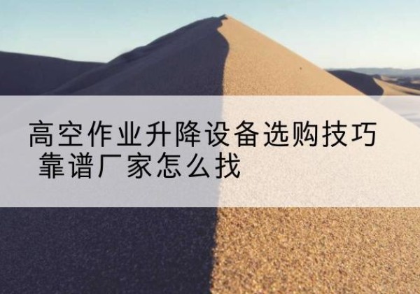 宏伟电动升降平台厂家推荐-高空作业升降设备选购技巧 靠谱厂家怎么找